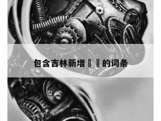 包含吉林新增㊙️的词条