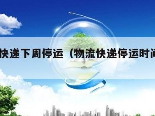 物流快递下周停运（物流快递停运时间2020）