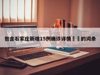 包含石家庄新增15例确诊详情㊙️的词条
