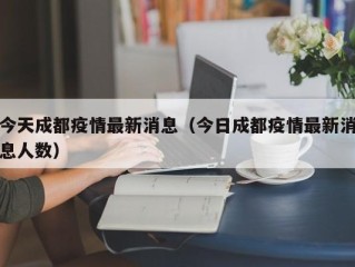今天成都疫情最新消息（今日成都疫情最新消息人数）